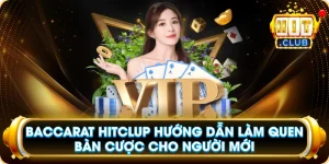 Baccarat Hitclup Hướng Dẫn Làm Quen Bàn Cược Cho Người Mới