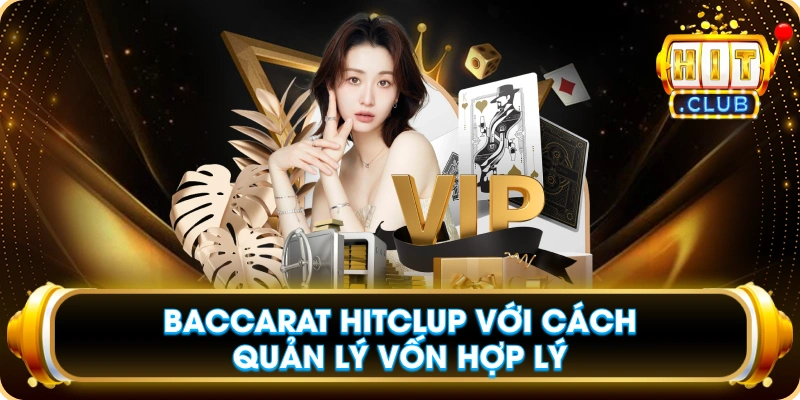 Baccarat Hitclup Với Cách Quản Lý Vốn Hợp Lý