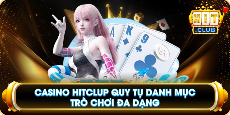 Casino Hitclup Quy Tụ Danh Mục Trò Chơi Đa Dạng