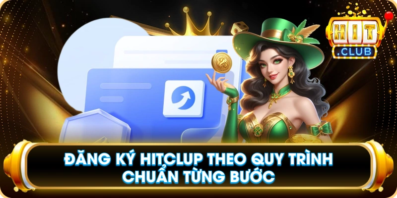 Đăng ký Hitclub Theo Quy Trình Chuẩn Từng Bước