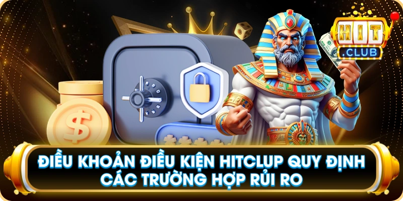Điều Khoản Điều Kiện Hitclup Quy Định Các Trường Hợp Rủi Ro