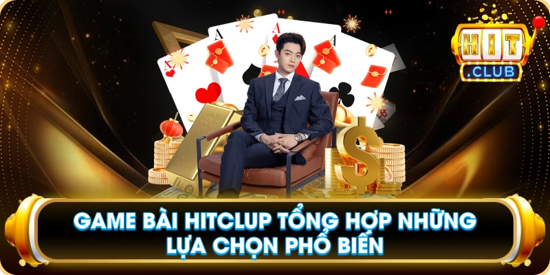 Game Bài Hitclup Tổng Hợp Những Lựa Chọn Phổ Biến