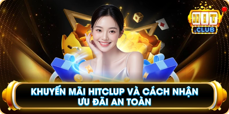 Khuyến Mãi Hitclup Và Cách Nhận Ưu Đãi An Toàn