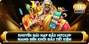Khuyến Mãi Nạp Đầu Hitclup Mang Đến Khởi Đầu Tiết Kiệm