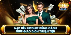 Nạp Tiền Hitclub Đúng Cách Giúp Giao Dịch Thuận Tiện