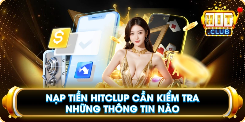 Nạp Tiền Hitclub Cần Kiểm Tra Những Thông Tin Nào