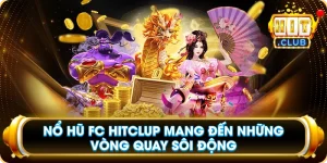 Nổ Hũ FC Hitclub Mang Đến Những Vòng Quay Sôi Động