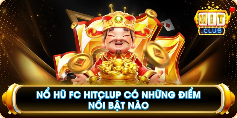 Nổ Hũ FC Hitclub Có Những Điểm Nổi Bật Nào