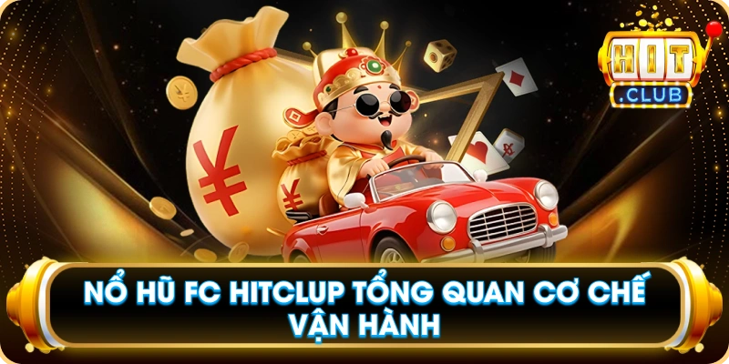 Nổ Hũ FC Hitclub Tổng Quan Cơ Chế Vận Hành