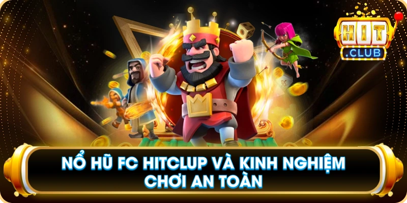 Nổ Hũ FC Hitclub Và Kinh Nghiệm Chơi An Toàn