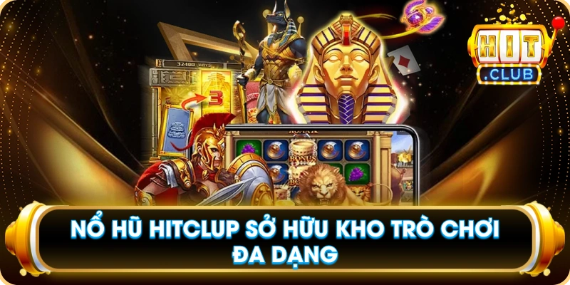 Nổ Hũ Hitclup Sở Hữu Kho Trò Chơi Đa Dạng