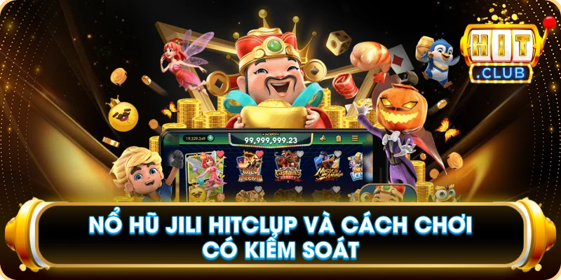 Nổ Hũ JILI Hitclub Và Cách Chơi Có Kiểm Soát