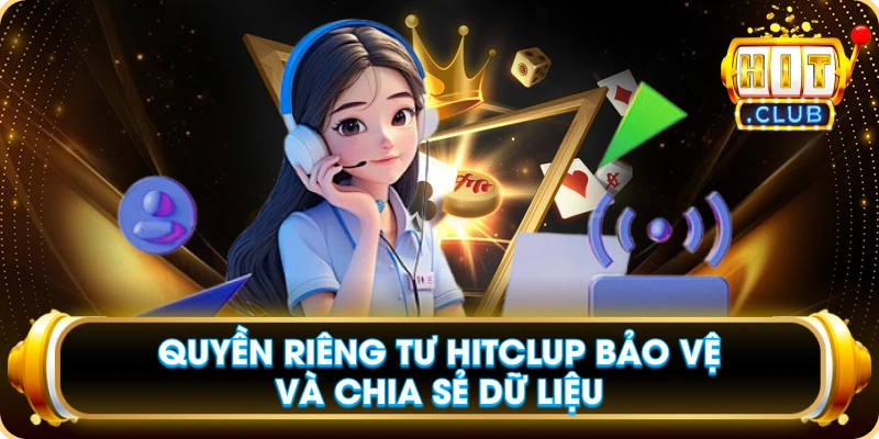 Quyền Riêng Tư Hitclup Bảo Vệ Và Chia Sẻ Dữ Liệu