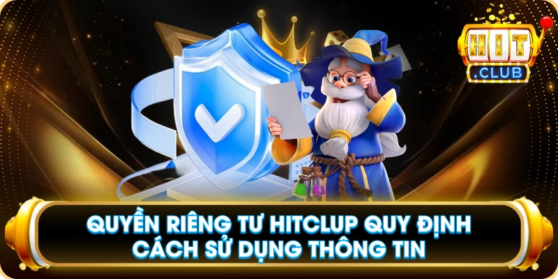 Quyền Riêng Tư Hitclup Quy Định Cách Sử Dụng Thông Tin