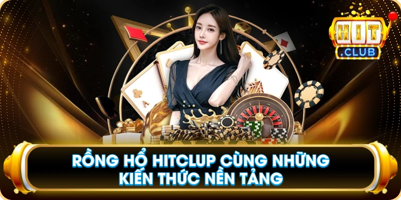 Rồng Hổ Hitclub Cùng Những Kiến Thức Nền Tảng