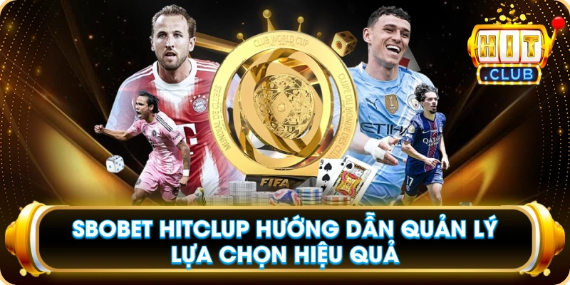 SBOBET Hitclup Hướng Dẫn Quản Lý Lựa Chọn Hiệu Quả