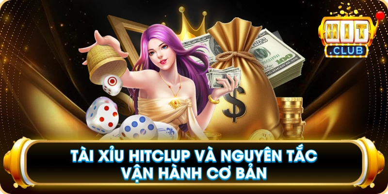 Tài Xỉu Hitclup Và Nguyên Tắc Vận Hành Cơ Bản