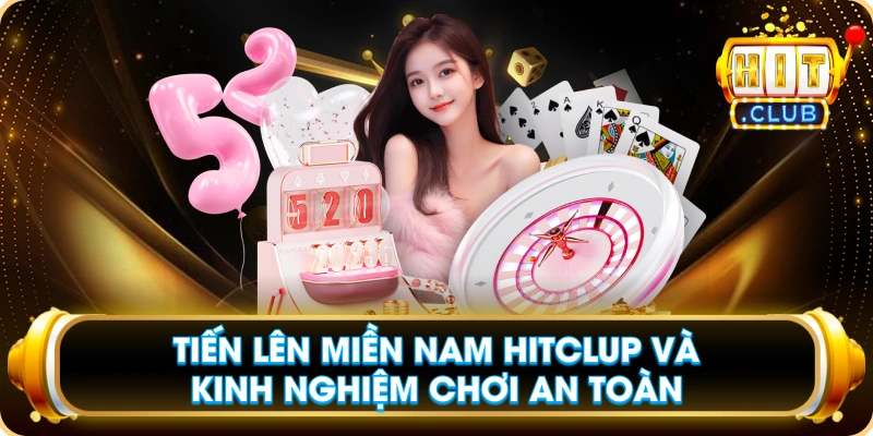 Tiến Lên Miền Nam Hitclup Và Kinh Nghiệm Chơi An Toàn