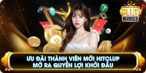 Ưu Đãi Thành Viên Mới Hitclub Mở Ra Quyền Lợi Khởi Đầu