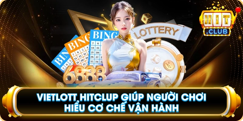 Vietlott Hitclup Giúp Người Chơi Hiểu Cơ Chế Vận Hành