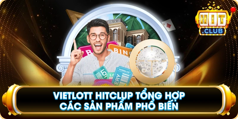 Vietlott Hitclup Tổng Hợp Các Sản Phẩm Phổ Biến