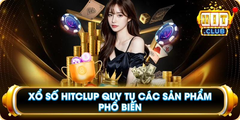 Xổ Số Hitclup Quy Tụ Các Sản Phẩm Phổ Biến
