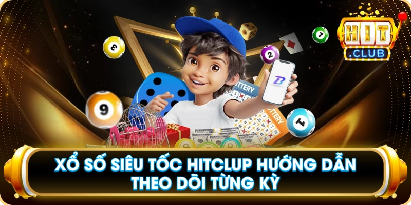Xổ Số Siêu Tốc Hitclup Hướng Dẫn Theo Dõi Từng Kỳ