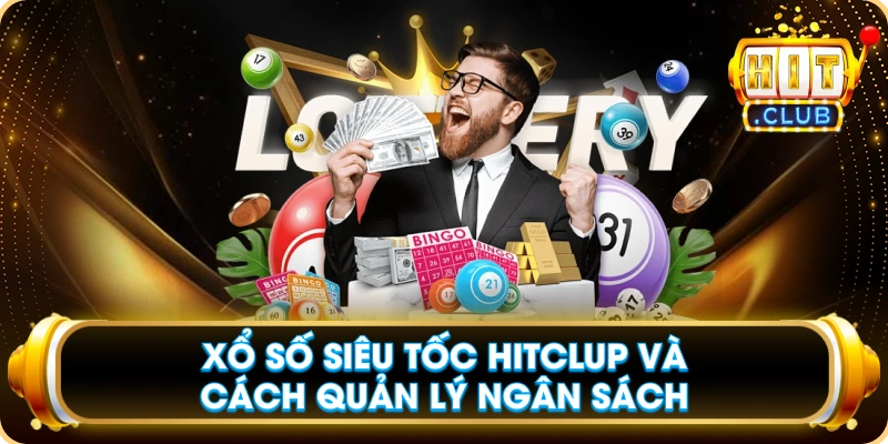 Xổ Số Siêu Tốc Hitclup Và Cách Quản Lý Ngân Sách
